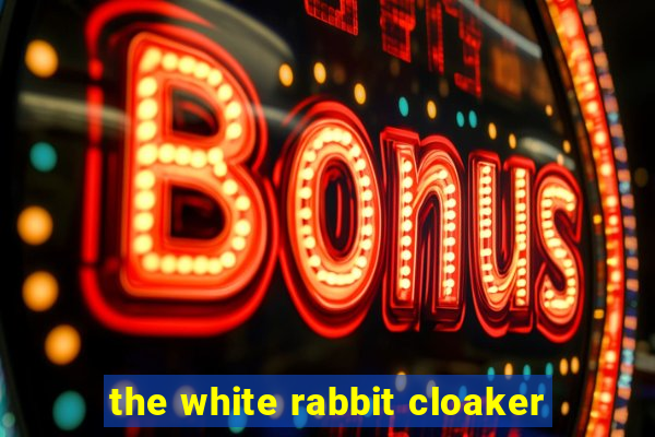 the white rabbit cloaker